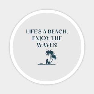 Life's a beach, enjoy the waves! Magnet